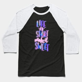 Life is short make it sweet 3 Baseball T-Shirt